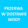 UWAGA! KOMUNIKAT W SPRAWIE PRZERWY W DOSTAWIE WODY 