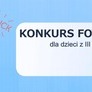 KONKURS FOTOGRAFICZNY DLA DZIECI Z III KLAS NOWOSOLSKICH SZKÓŁ PODSTAWOWYCH