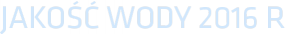 JAKOŚĆ WODY 2016 R