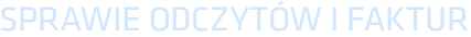 SPRAWIE ODCZYTÓW I FAKTUR