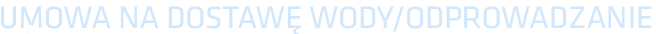 UMOWA NA DOSTAWĘ WODY/ODPROWADZANIE