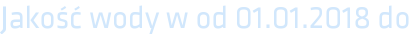 Jakość wody w od 01.01.2018 do
