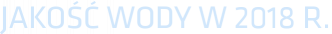 JAKOŚĆ WODY W 2018 R.