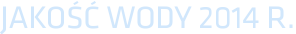 JAKOŚĆ WODY 2014 R.