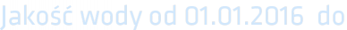 Jakość wody od 01.01.2016 do